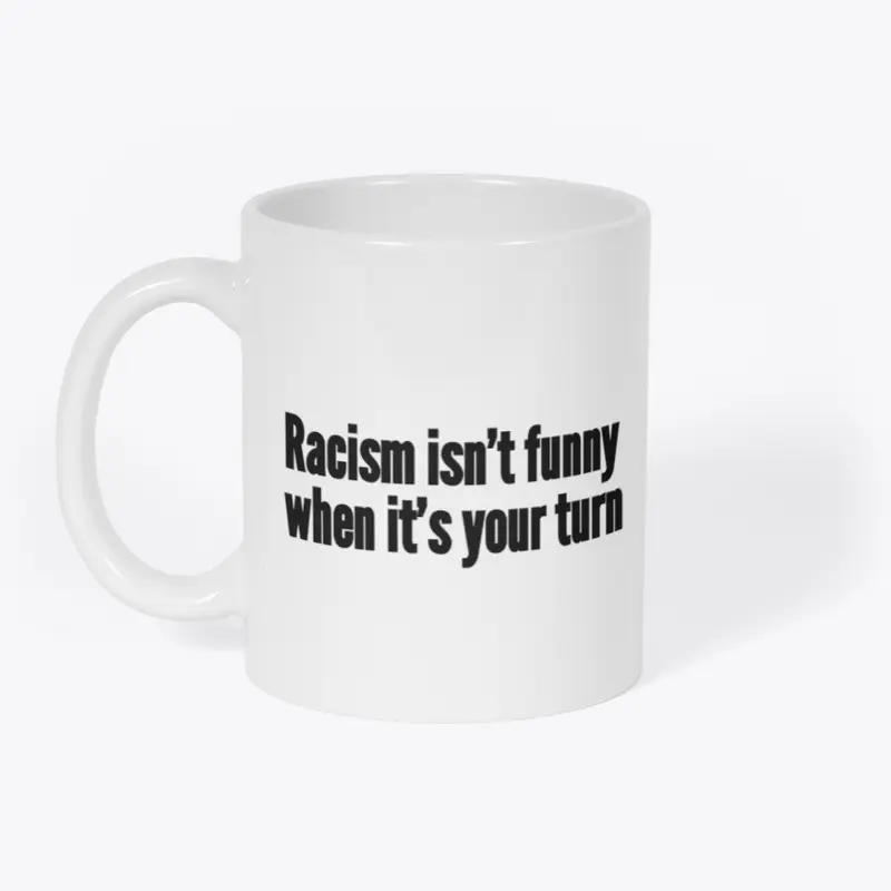 Racism isn't funny when it's your turn