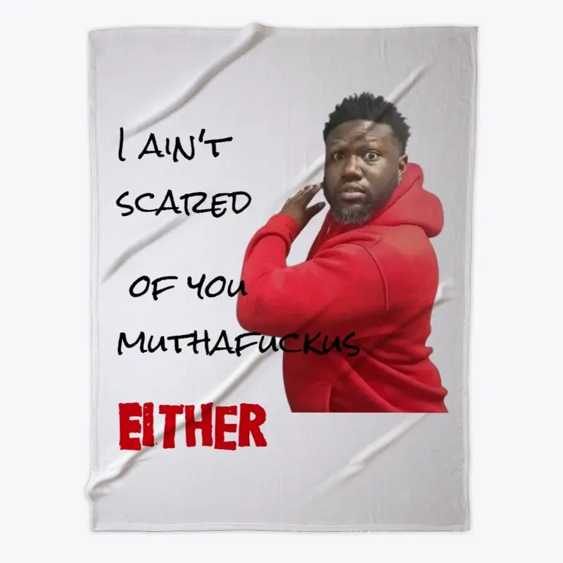 I ain't scared of you muthafuckus!